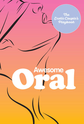 Awesome Oral: The Erotic Couples Playbook